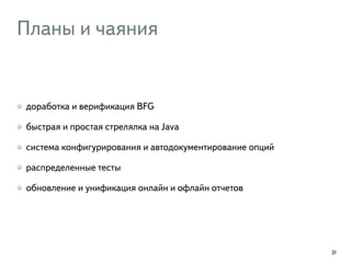 Планы и чаяния
доработка и верификация BFG
быстрая и простая стрелялка на Java
система конфигурирования и автодокументирование опций
распределенные тесты
обновление и унификация онлайн и офлайн отчетов
31
 