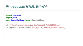 #1 . requests HTML 문서 받기
import requests
import json
from BeautifulSoup import BeautifulSoup
url = 'http://www.krx.co.kr/p...