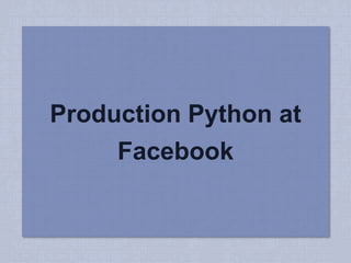 Production Python at 
Facebook 
 