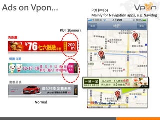 Ads on Vpon…
Mainly for Navigation apps, e.g. Navidog
POI (Map)
POI (Banner)
Normal
 
