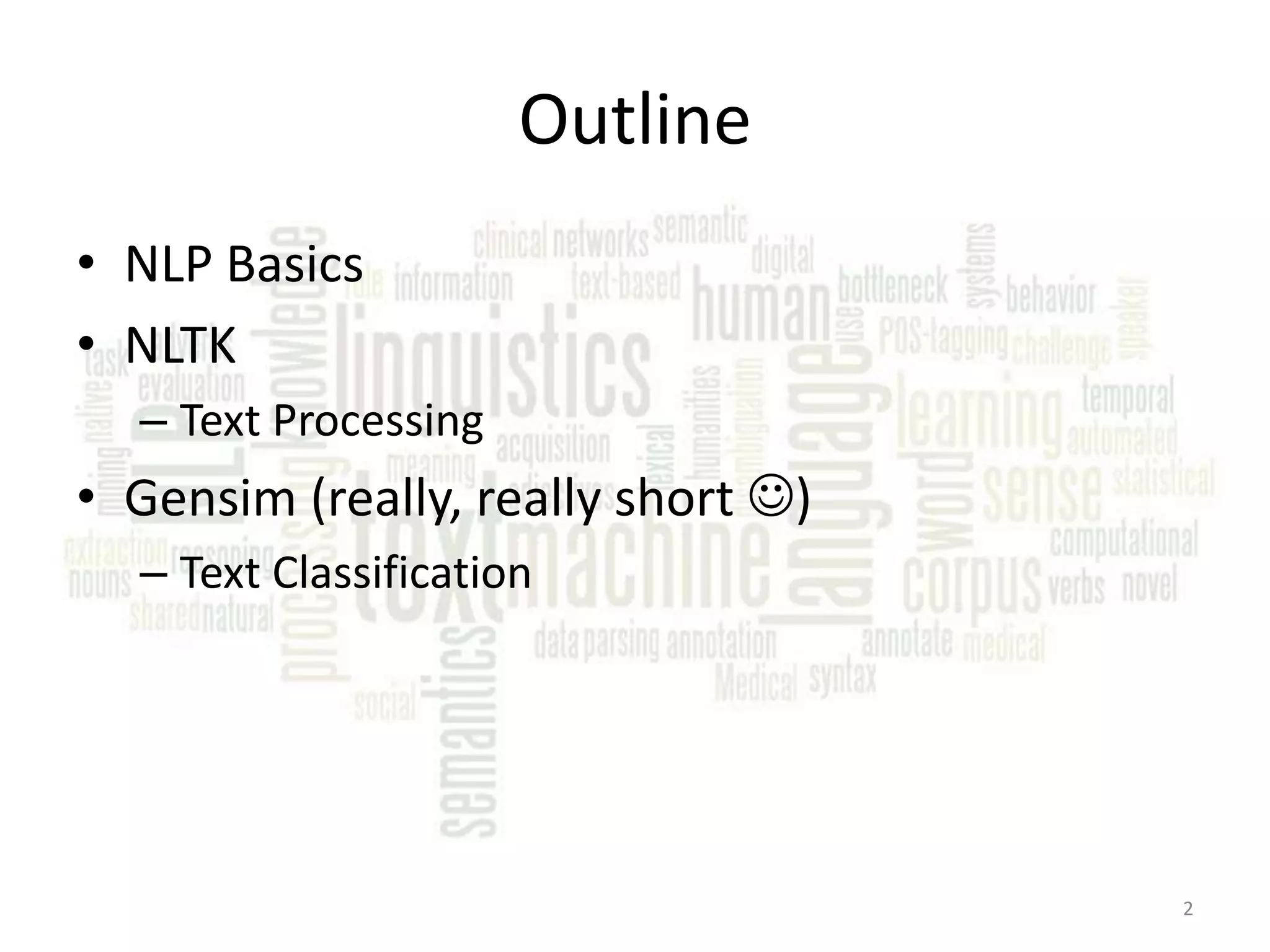 Outline • NLP Basics • NLTK – Text Processing • Gensim (really, really short ) – Text Classification 2 