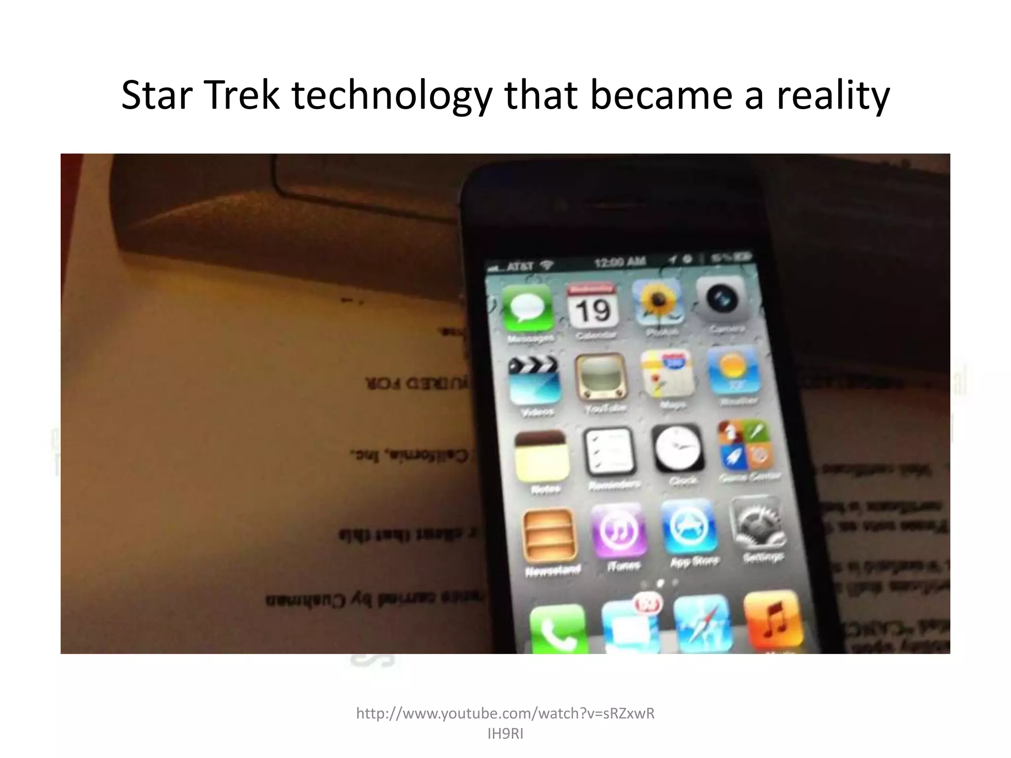 Star Trek technology that became a reality http://www.youtube.com/watch?v=sRZxwR IH9RI 
