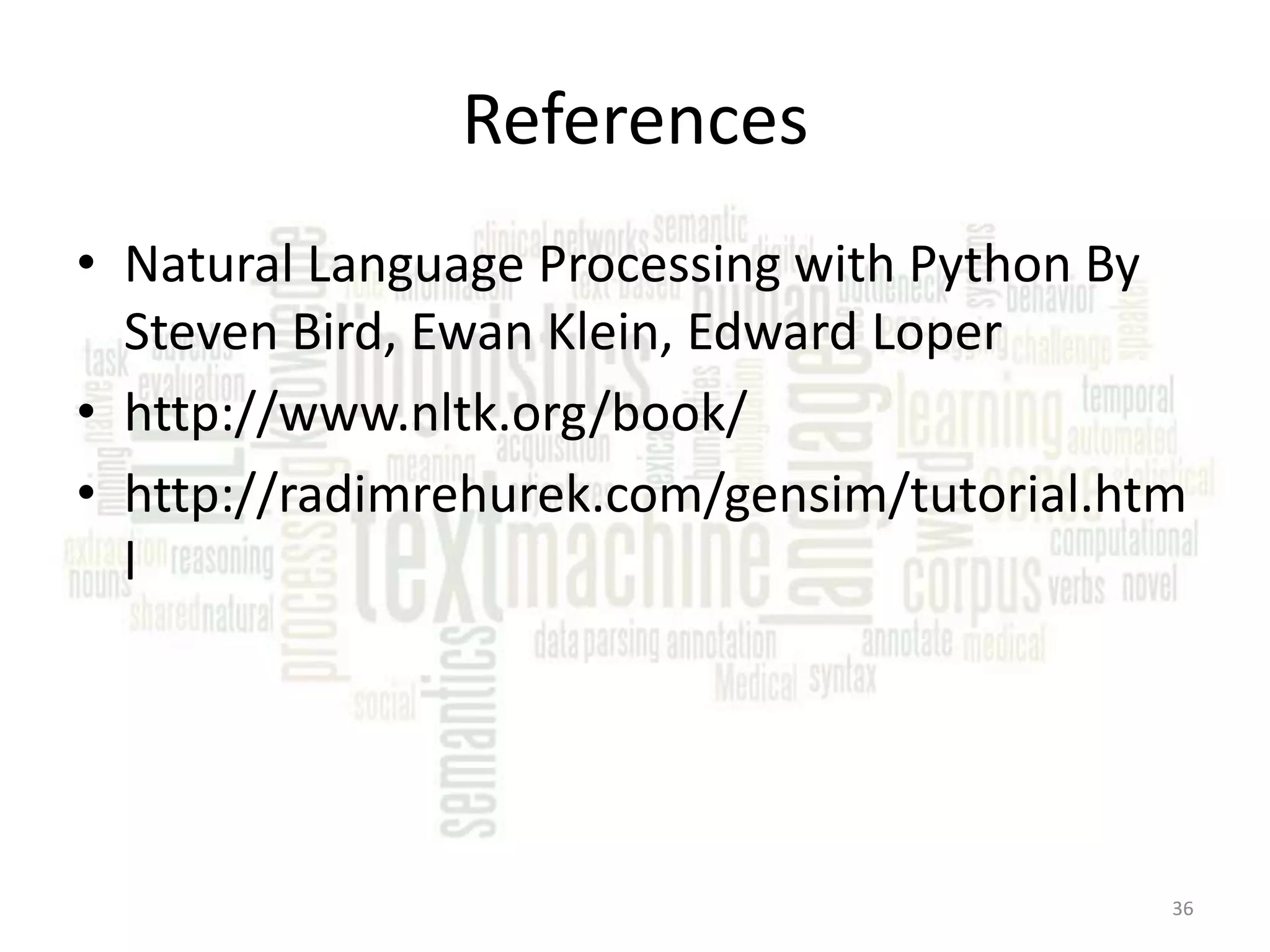 References • Natural Language Processing with Python By Steven Bird, Ewan Klein, Edward Loper • http://www.nltk.org/book/ • http://radimrehurek.com/gensim/tutorial.htm l 36 