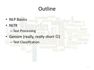 Outline
• NLP Basics
• NLTK
– Text Processing

• Gensim (really, really short )
– Text Classification

2

 
