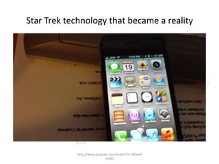 Star Trek technology that became a reality

http://www.youtube.com/watch?v=sRZxwR
IH9RI

 