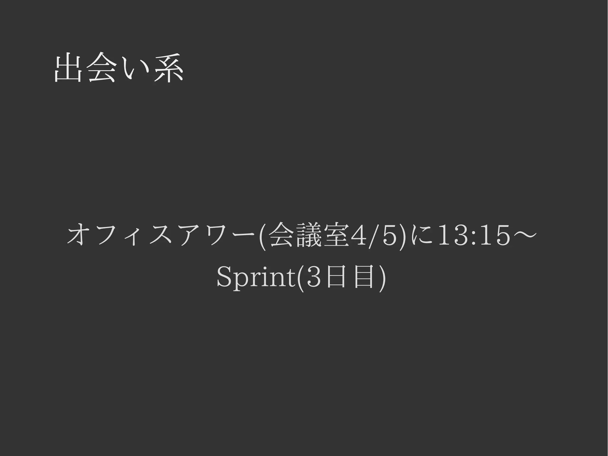出会い系 
オフィスアワー(会議室4/5)に13:15〜 
Sprint(3日目) 
 