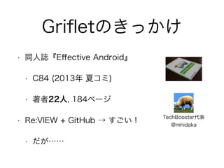 GrifletΤä 
? ͬIEffective Android 
? C84 (2013 ĥ) 
? 22, 184ک` 
? Re:VIEW + GitHub   
?  
TechBooster 
@mhidaka 
 