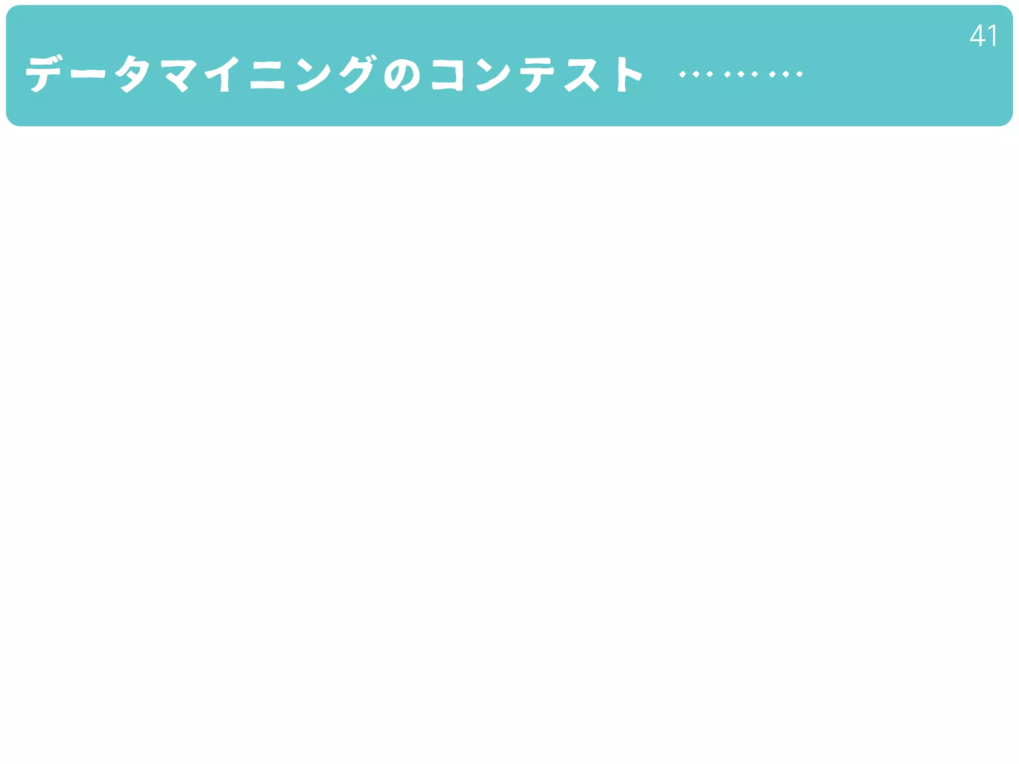データマイニングのコンテスト ………
41
 