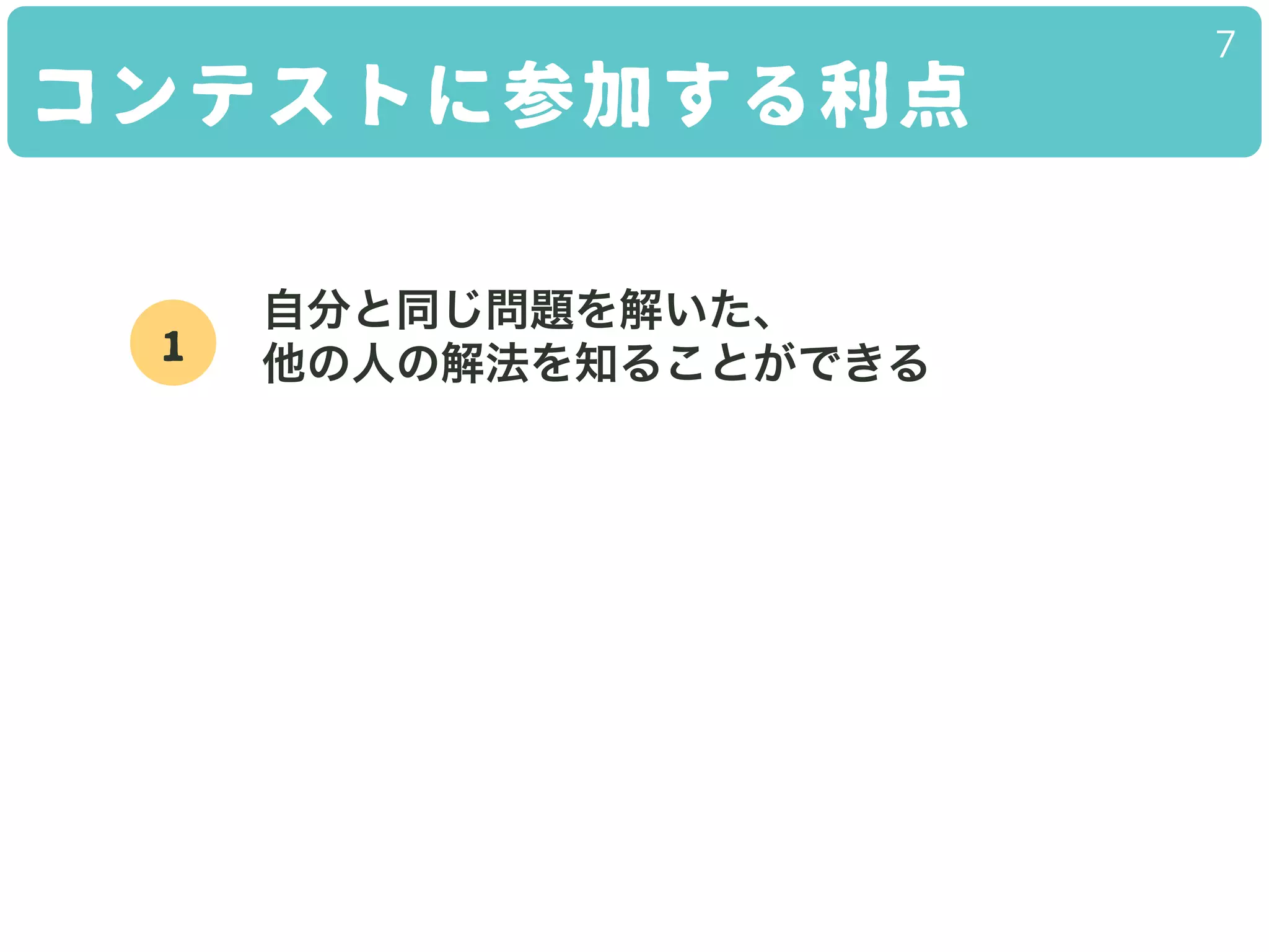 コンテストに参加する利点
7
1
自分と同じ問題を解いた、
他の人の解法を知ることができる
 