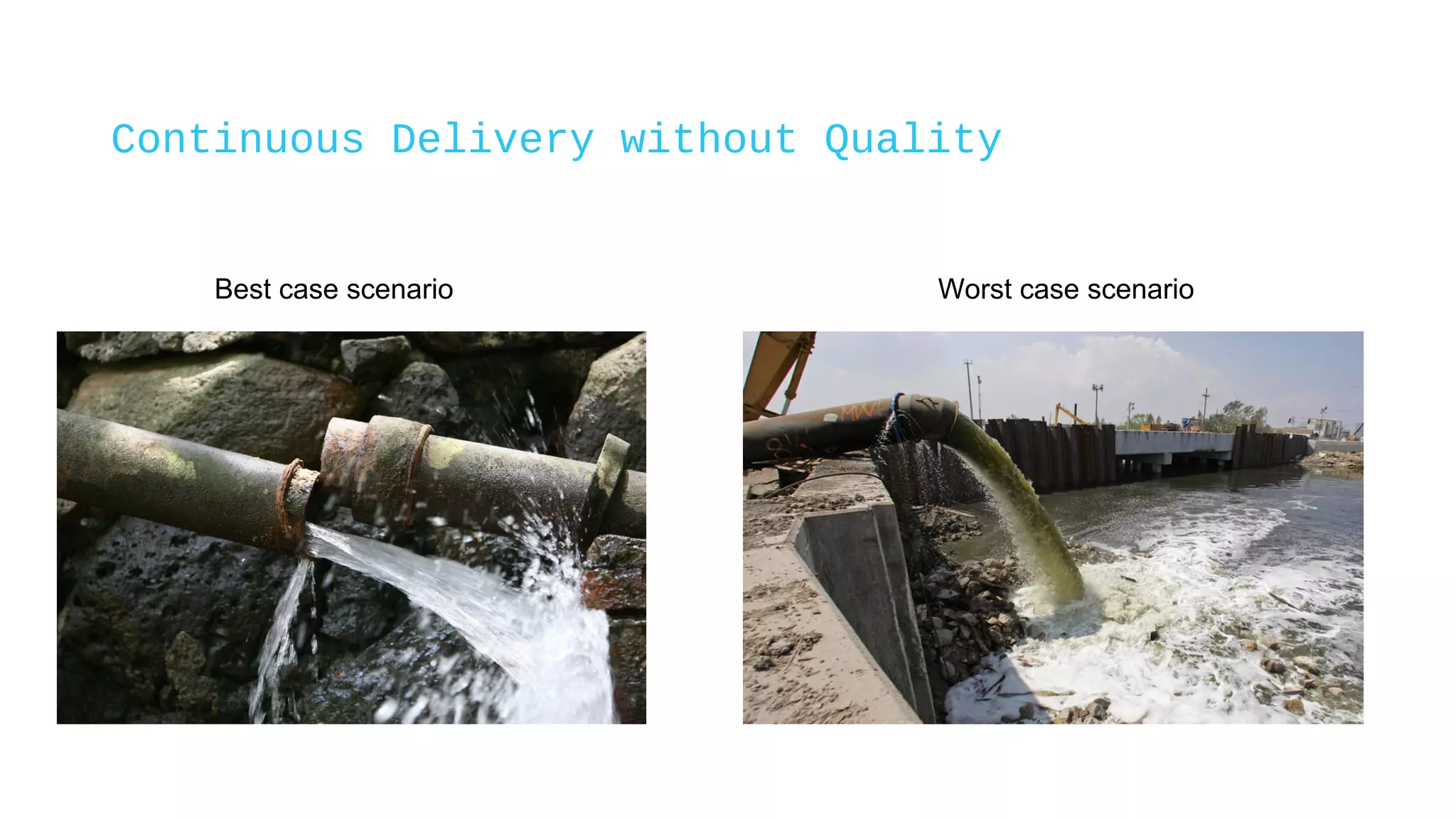 Continuous Delivery without Quality
Best case scenario Worst case scenario
 