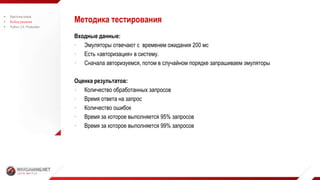 Методика тестирования
Входные данные:
• Эмуляторы отвечают с временем ожидания 200 мс
• Есть «авторизация» в систему.
• Сначала авторизуемся, потом в случайном порядке запрашиваем эмуляторы
Оценка результатов:
• Количество обработанных запросов
• Время ответа на запрос
• Количество ошибок
• Время за которое выполняется 95% запросов
• Время за которое выполняется 99% запросов
 Карточка клана
 Выбор решения
 Python 3.4. Production
 