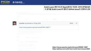 추가하자면…
Scikit-Learn 뿐만 아니라 Spark에서도 비슷한 고민의 흔적을 발견
이 흔적을 Scikit-Learn의 맴버가 GitHub Issue의 코멘트로 공유
https://issues.apache.org/jira/browse/SPARK-10097
https://github.com/scikit-learn/scikit-learn/issues/5023
 