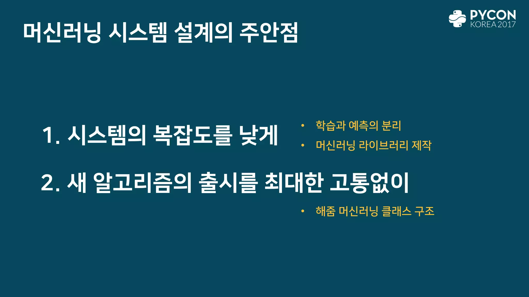 머신러닝 시스템 설계의 주안점
1. 시스템의 복잡도를 낮게
2. 새 알고리즘의 출시를 최대한 고통없이
• 학습과 예측의 분리
• 머신러닝 라이브러리 제작
• 해줌 머신러닝 클래스 구조
 