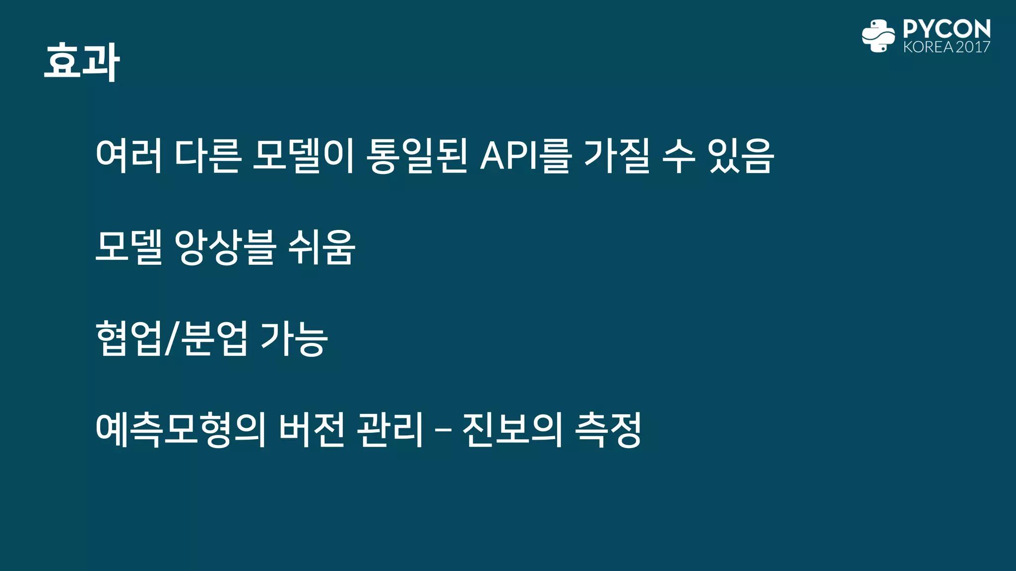 효과
여러 다른 모델이 통일된 API를 가질 수 있음
모델 앙상블 쉬움
협업/분업 가능
예측모형의 버전 관리 – 진보의 측정
 