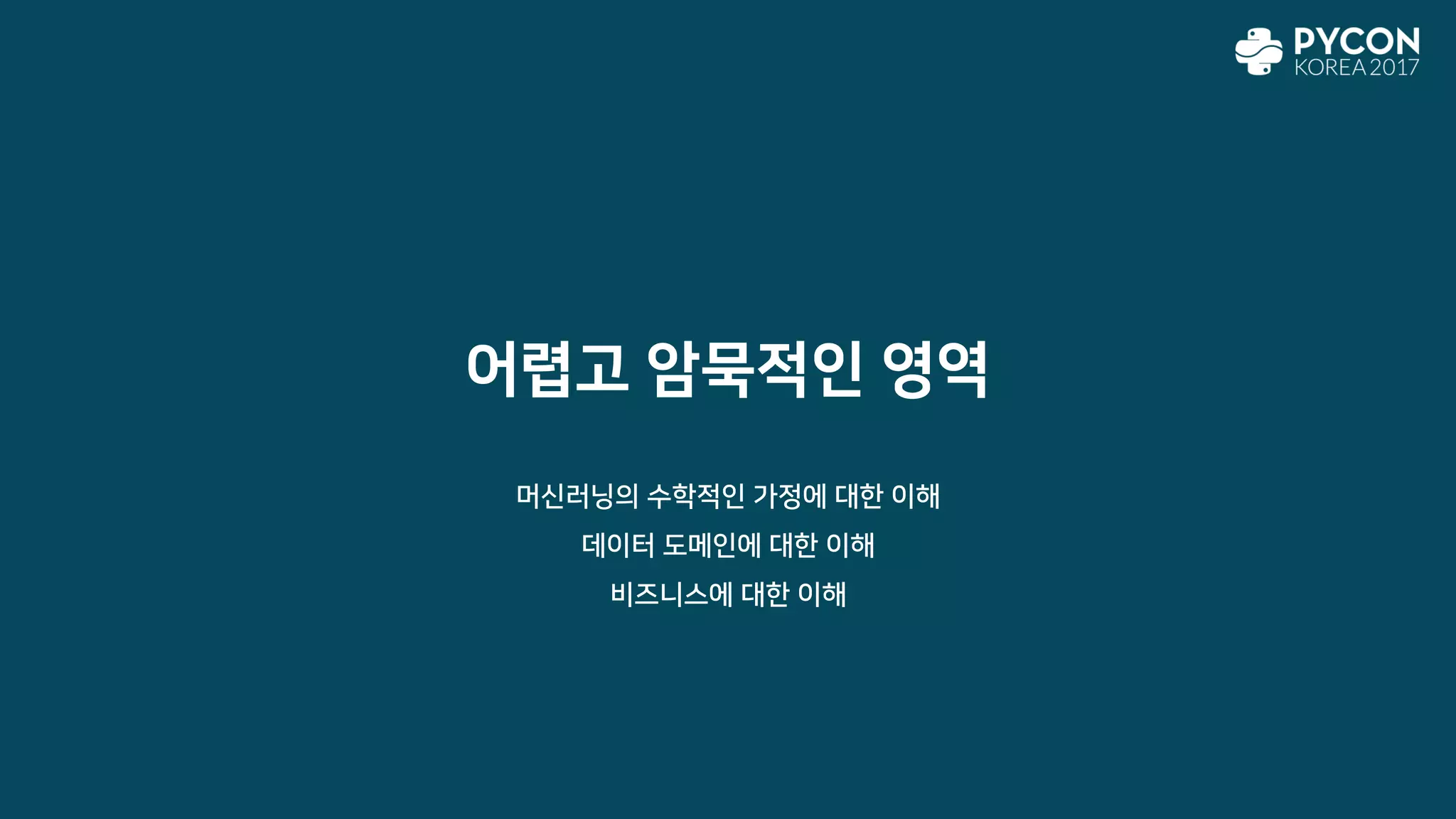 어렵고 암묵적인 영역
머신러닝의 수학적인 가정에 대한 이해
데이터 도메인에 대한 이해
비즈니스에 대한 이해
 
