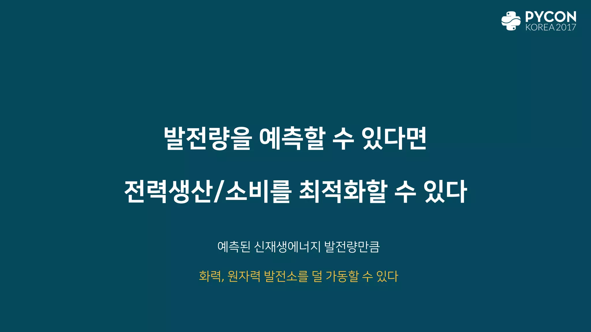 발전량을 예측할 수 있다면
전력생산/소비를 최적화할 수 있다
예측된 신재생에너지 발전량만큼
화력, 원자력 발전소를 덜 가동할 수 있다
 