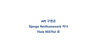 API 구현은
Django Restframework 이나
Flask RESTful 로
 
