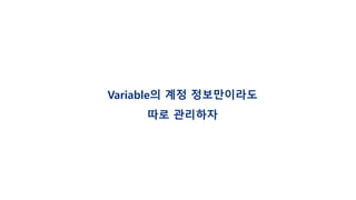 Variable의 계정 정보만이라도
따로 관리하자
 