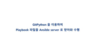 GitPython 을 이용하여
Playbook 파일을 Ansible server 로 받아와 수행
 