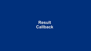 Result
Callback
 