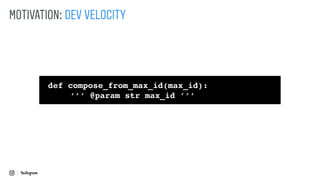 def compose_from_max_id(max_id):
‘’’ @param str max_id ’’’
MOTIVATION: DEV VELOCITY
 