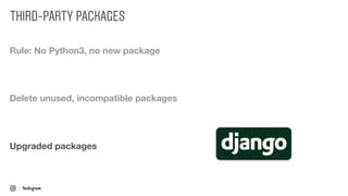 Upgraded packages
Rule: No Python3, no new package
Delete unused, incompatible packages
THIRD-PARTY PACKAGES
 