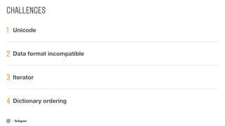 CHALLENGES
1 Unicode
2 Data format incompatible
3
4 Dictionary ordering
Iterator
 