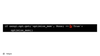 if uwsgi.opt.get('optimize_mem', None) == 'True':
optimize_mem()
b
 