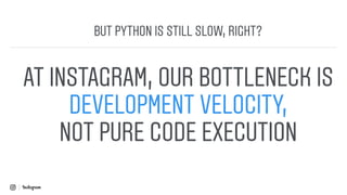 PYTHON EFFICIENCY STRATEGY
1 Build extensive tools to proﬁle and understand perf bottleneck
2 Moving stable, critical comp...