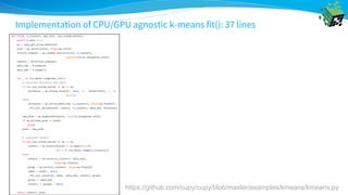 Implementation of CPU/GPU agnostic k-means fit(): 37 lines
https://github.com/cupy/cupy/blob/master/examples/kmeans/kmeans.py
 