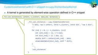 Customized kernel with C++ snippet in cupy.ElementwiseKernel
● A kernel is generated by element-wise operation defined in ...