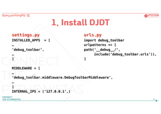 settings.py
INSTALLED_APPS = [
…
‘debug_toolbar’,
…
]
MIDDLEWARE = [
…
‘debug_toolbar.middleware.DebugToolbarMiddleware’,
…
]
INTERNAL_IPS = (‘127.0.0.1’,)
1. Install DJDT
urls.py
import debug_toolbar 
urlpatterns += [
path(‘__debug__/’,
include(‘debug_toolbar.urls’)),
]
34
Query profiling하는 법
 