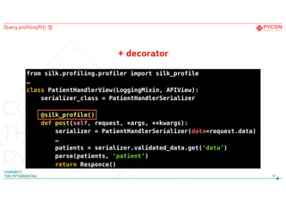 + decorator
from silk.profiling.profiler import silk_profile
…
38
Query profiling하는 법
class PatientHandlerView(LoggingMixin, APIView):
serializer_class = PatientHandlerSerializer
@silk_profile()
def post(self, request, *args, **kwargs):
serializer = PatientHandlerSerializer(data=request.data)
…
patients = serializer.validated_data.get(‘data’)
parse(patients, ‘patient’)
return Responce()
 