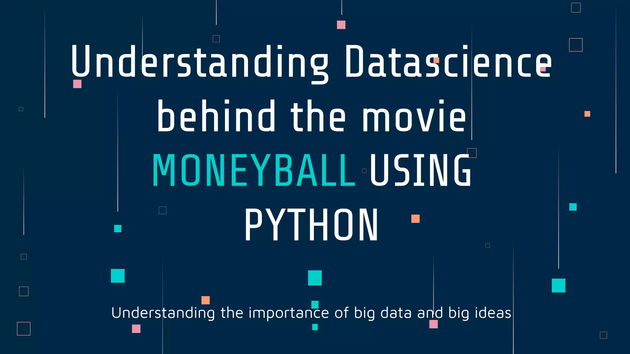 Understanding the importance of big data and big ideas
Understanding Datascience
behind the movie
MONEYBALL USING
PYTHON
 