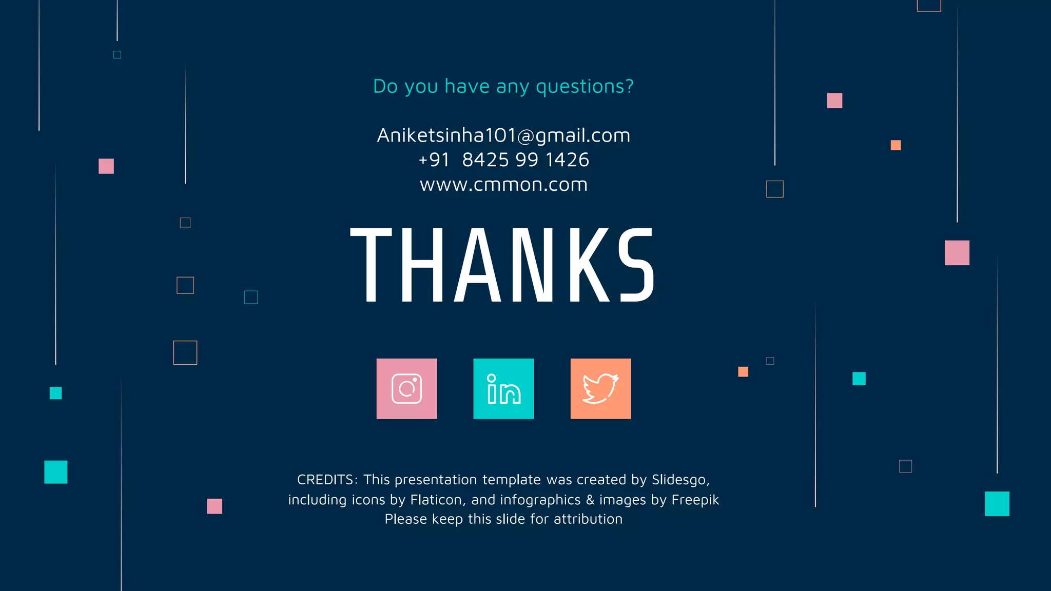CREDITS: This presentation template was created by Slidesgo,
including icons by Flaticon, and infographics & images by Freepik
THANKS
Do you have any questions?
Aniketsinha101@gmail.com
+91 8425 99 1426
www.cmmon.com
Please keep this slide for attribution
 