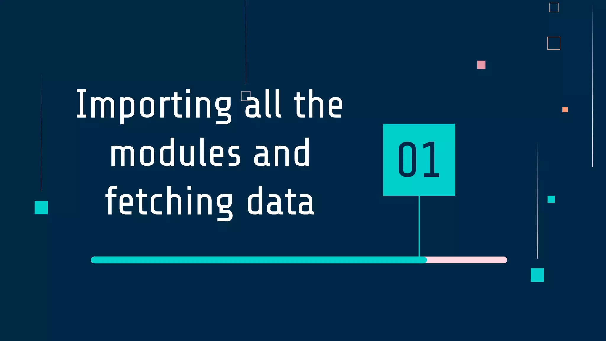 Importing all the
modules and
fetching data
01
 