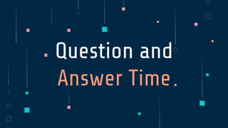 Question and
Answer Time
 