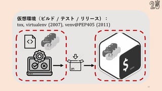 18
仮想環境（ビルド / テスト / リリース）：
tox, virtualenv (2007), venv@PEP405 (2011)
 