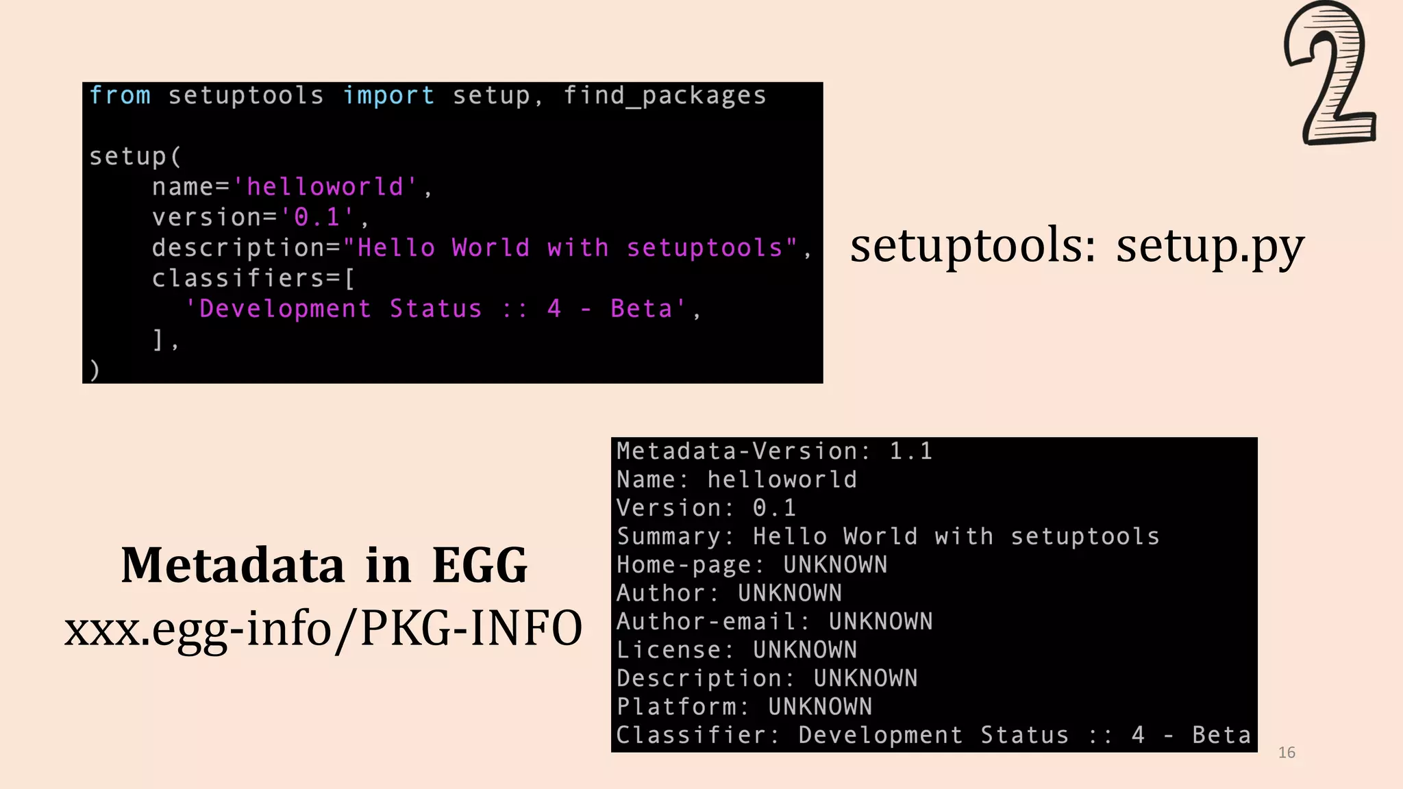16
setuptools: setup.py
Metadata in EGG
xxx.egg-info/PKG-INFO
 