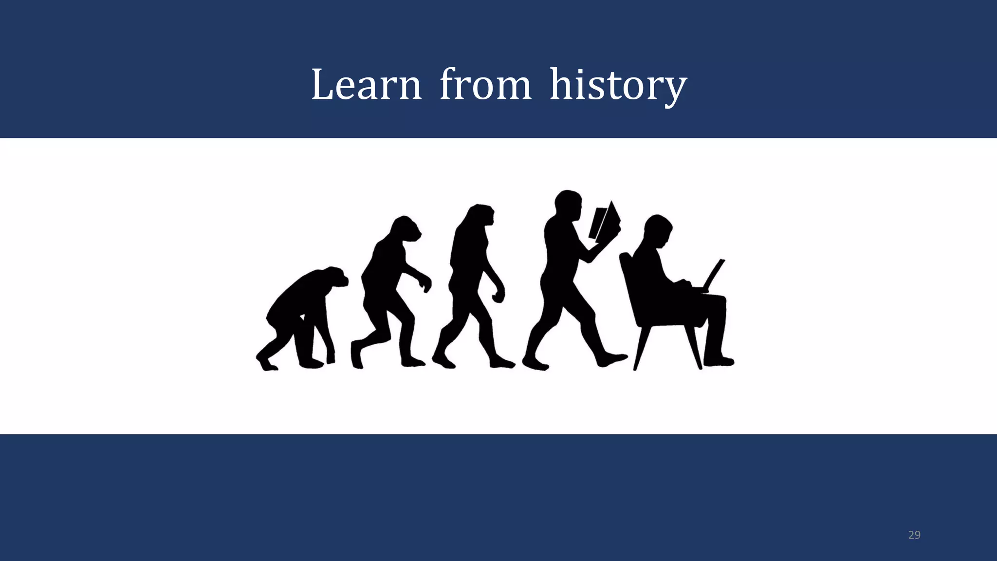 29
Learn from history
 