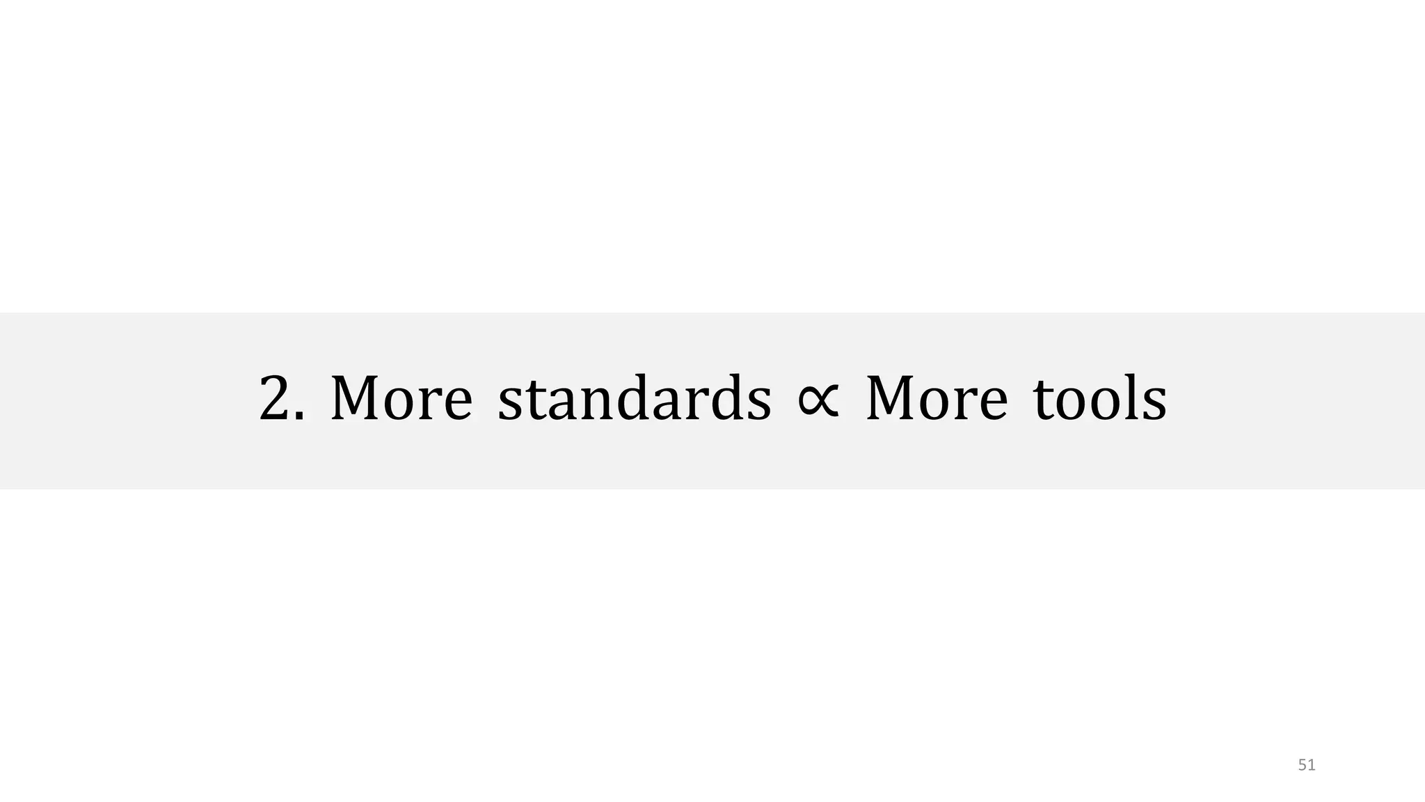 51
2. More standards ∝ More tools
 