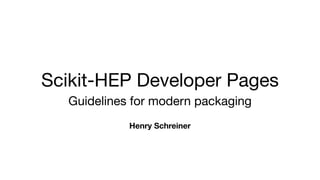 Scikit-HEP Developer Pages
Guidelines for modern packaging
Henry Schreiner
 