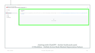 1 6 / 1 1 / 2 0 2 4 P Y C O N I R E L A N D 2 0 2 4 3 0
chatting-with-ChatGPT – docker-build-push.yaml
CI Workflow – GitHub Action Node Module Depreciation Failure
 
