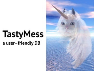 TastyMess
a user–friendly DB
 