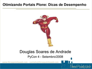 Otimizando Portais Plone: Dicas de Desempenho




         Douglas Soares de Andrade
             PyCon 4 - Setembro/2008
 