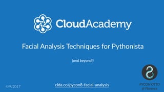 clda.co/pycon8-­‐facial-­‐analysis
Facial  Analysis  Techniques  for  Pythonista
(and  beyond!)
4/9/2017
PYCON  OTTO  
@  Florence
 