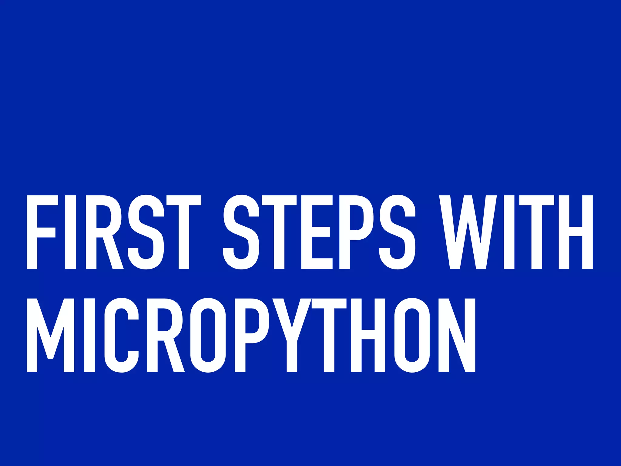 FIRST STEPS WITH
MICROPYTHON
 