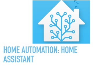 HOME AUTOMATION: HOME
ASSISTANT
 