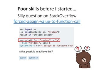 17
Silly question on StackOverflow
forced-assign-value-to-function-call
Poor skills before I started…
 