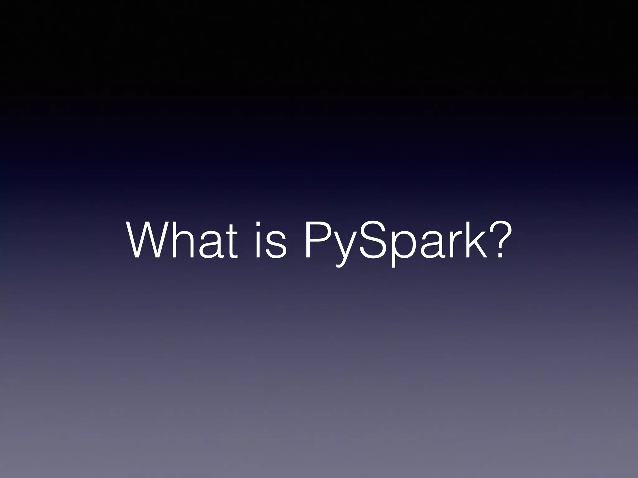 What is PySpark?
 